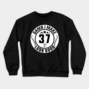 Damn I Make 37 Look Good Funny Birthday Crewneck Sweatshirt